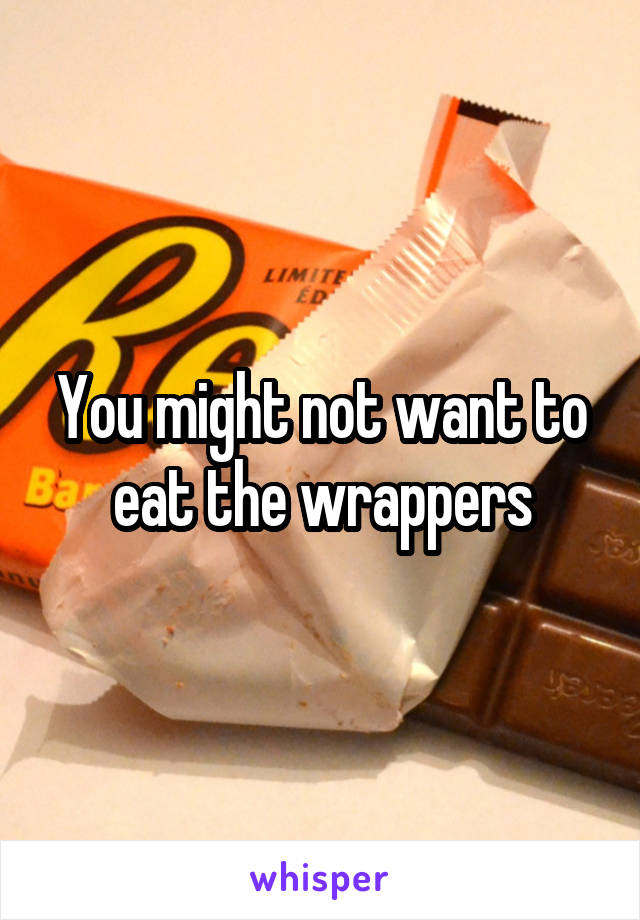 You might not want to eat the wrappers