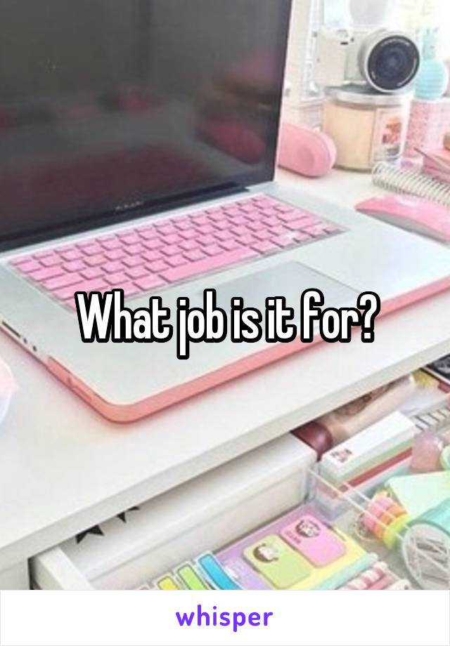 What job is it for?