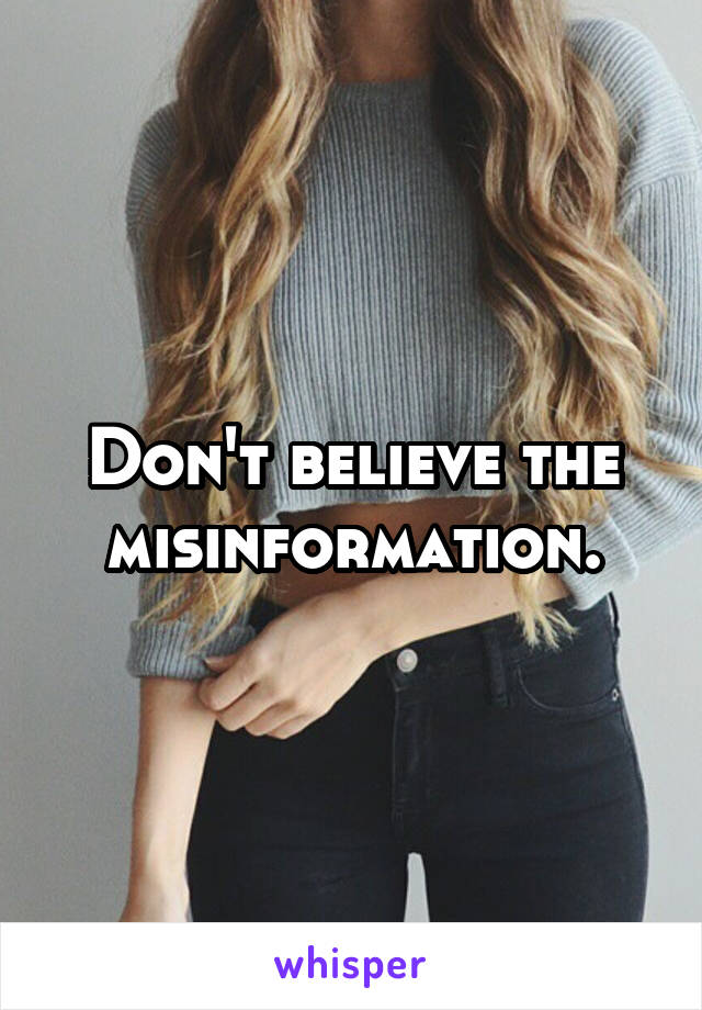Don't believe the misinformation.