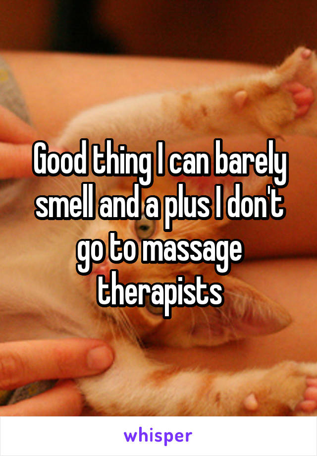 Good thing I can barely smell and a plus I don't go to massage therapists