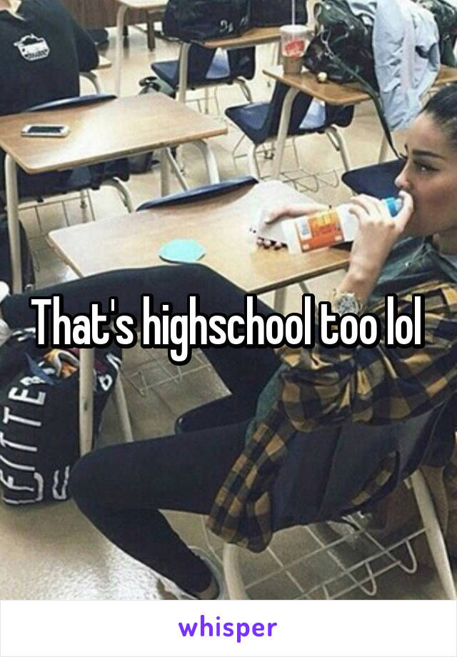 That's highschool too lol 