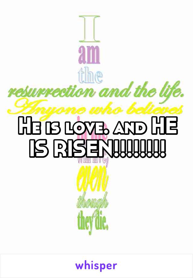 He is love. and HE IS RISEN!!!!!!!!