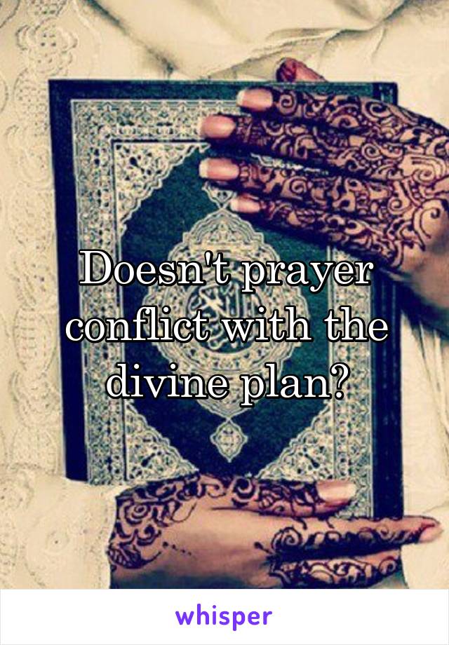 Doesn't prayer conflict with the divine plan?