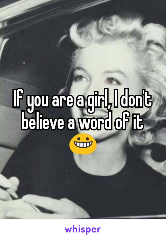 If you are a girl, I don't believe a word of it 😀