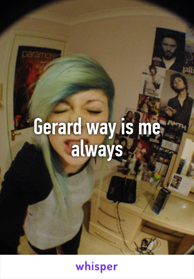 Gerard way is me always