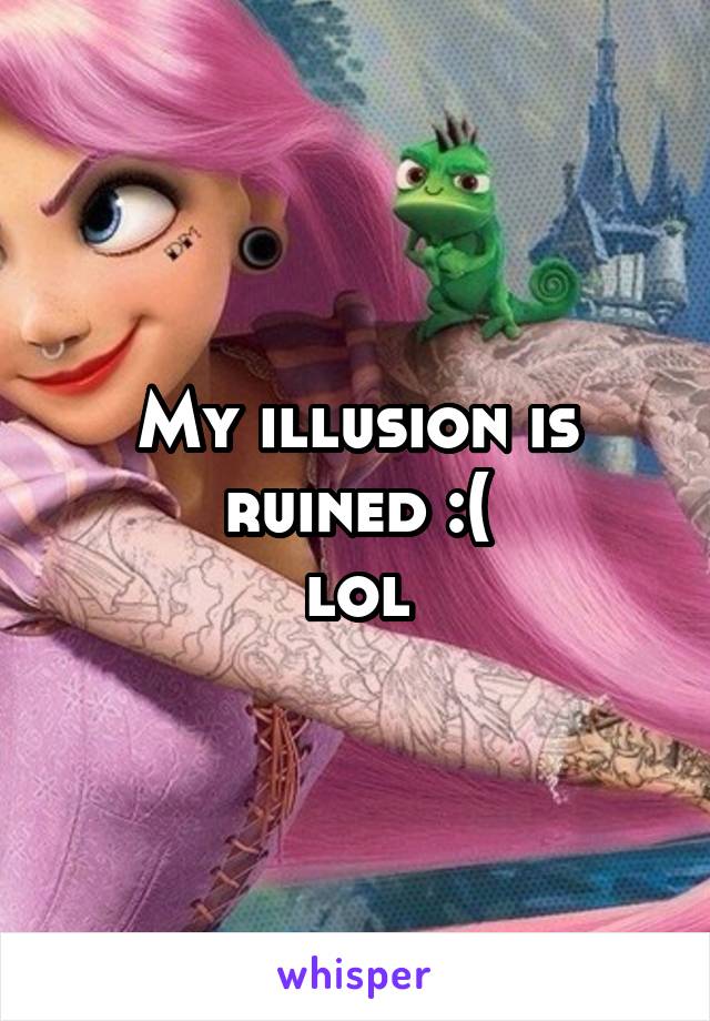 My illusion is ruined :(
lol