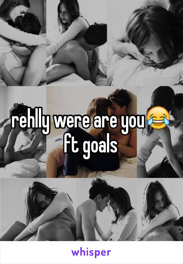 rehlly were are you😂ft goals