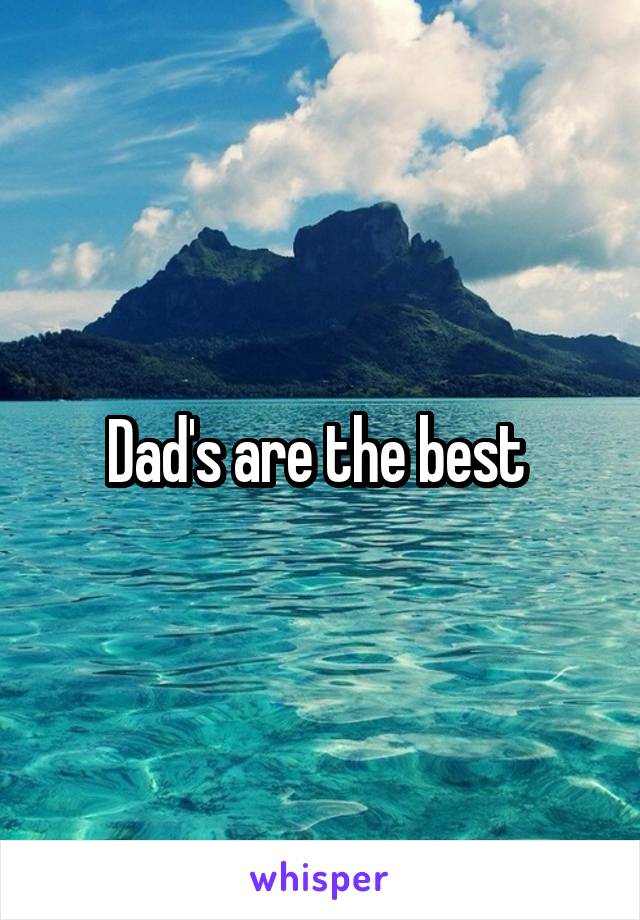 Dad's are the best 