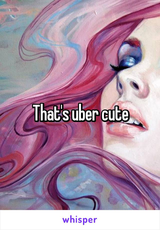 That's uber cute