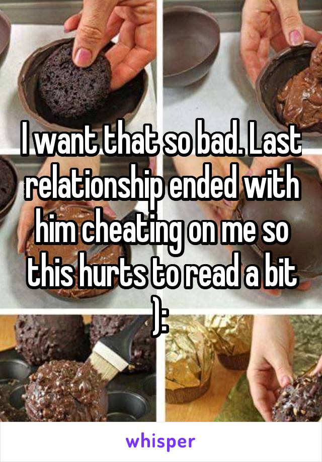 I want that so bad. Last relationship ended with him cheating on me so this hurts to read a bit ): 