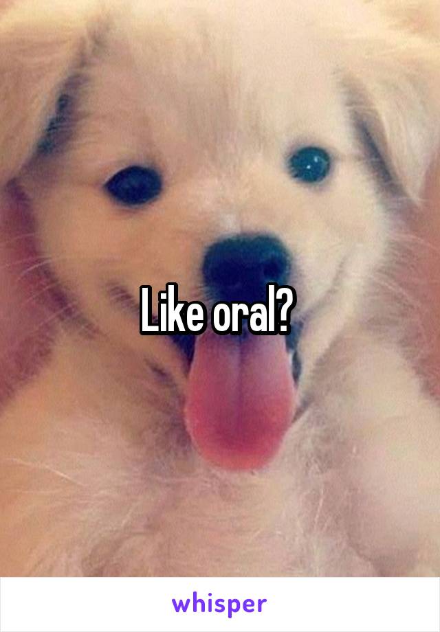 Like oral? 