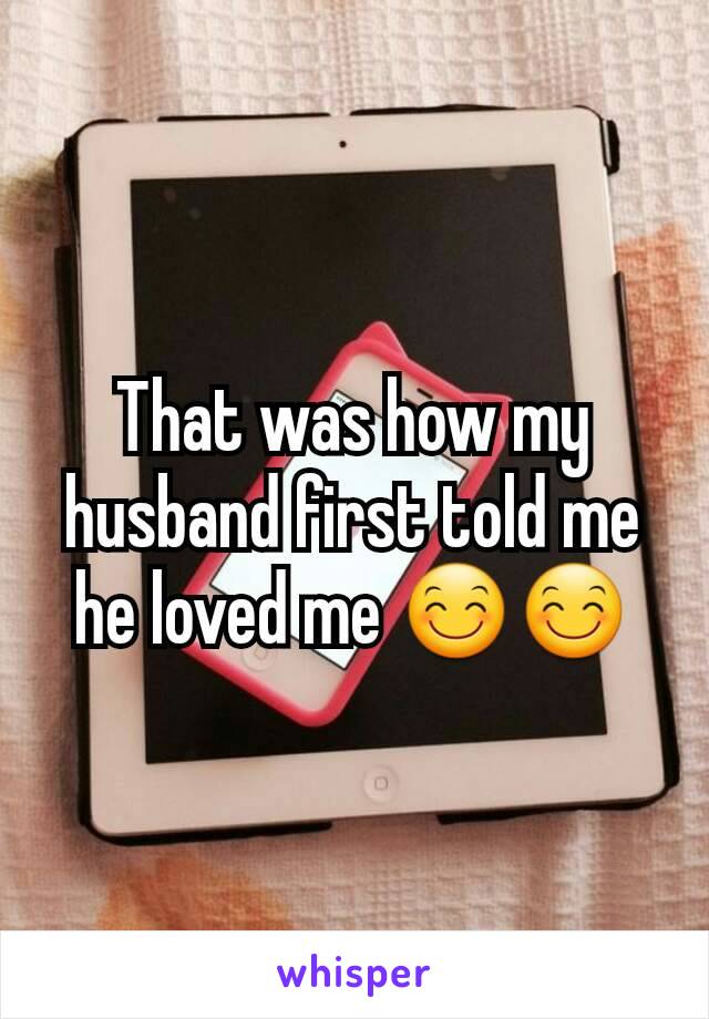 That was how my husband first told me he loved me 😊😊