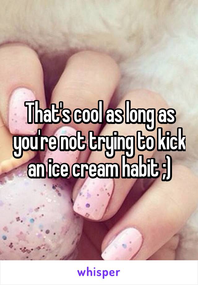 That's cool as long as you're not trying to kick an ice cream habit ;)