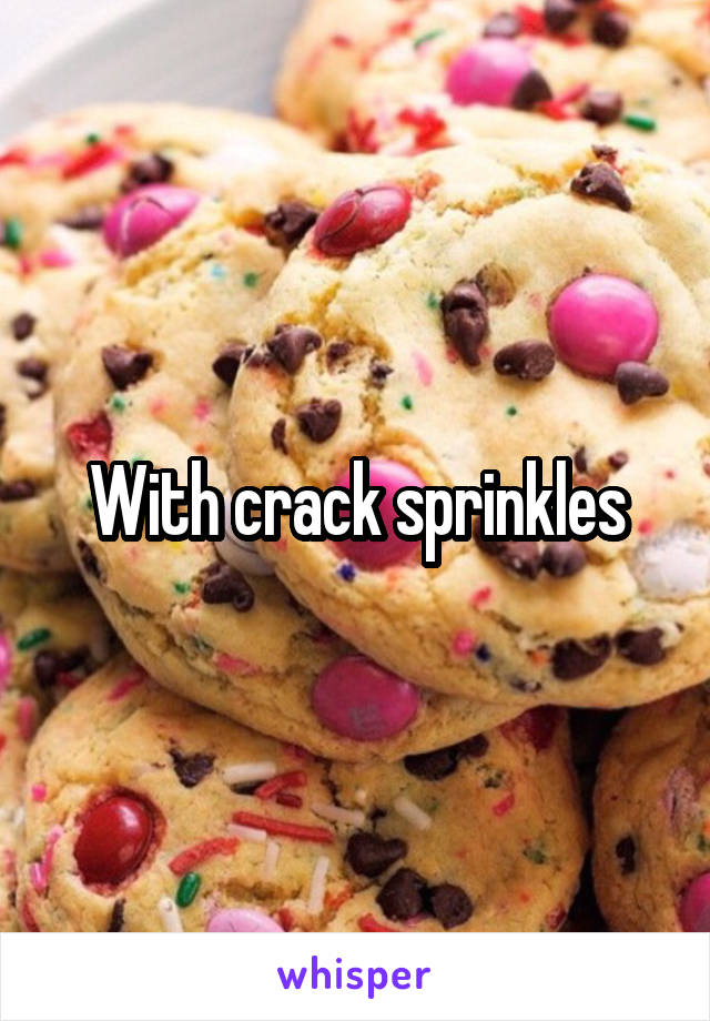 With crack sprinkles