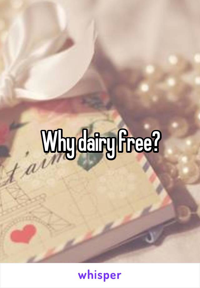 Why dairy free?