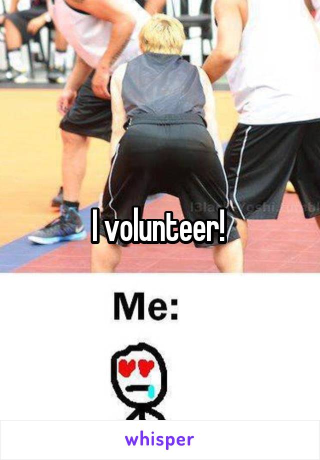 I volunteer! 