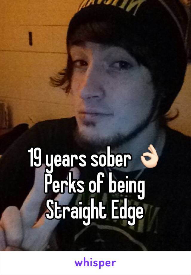 19 years sober 👌🏻
Perks of being
Straight Edge