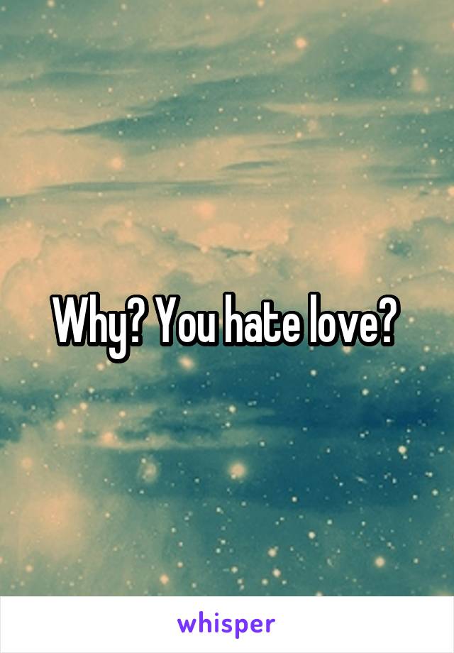 Why? You hate love? 