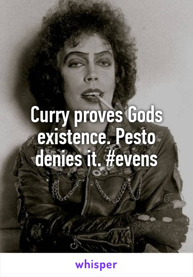 Curry proves Gods existence. Pesto denies it. #evens