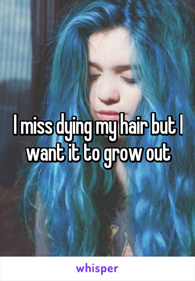 I miss dying my hair but I want it to grow out