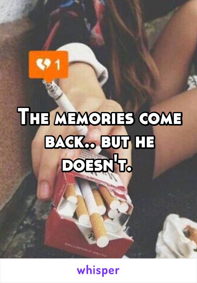 The memories come back.. but he doesn't. 