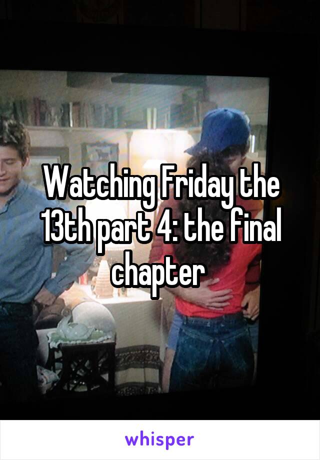 Watching Friday the 13th part 4: the final chapter 