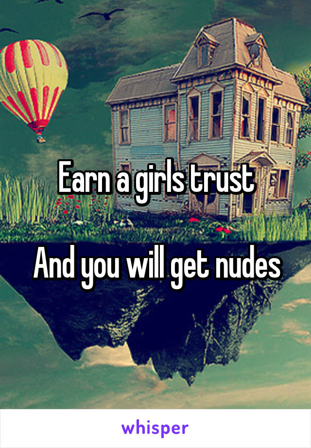 Earn a girls trust

And you will get nudes