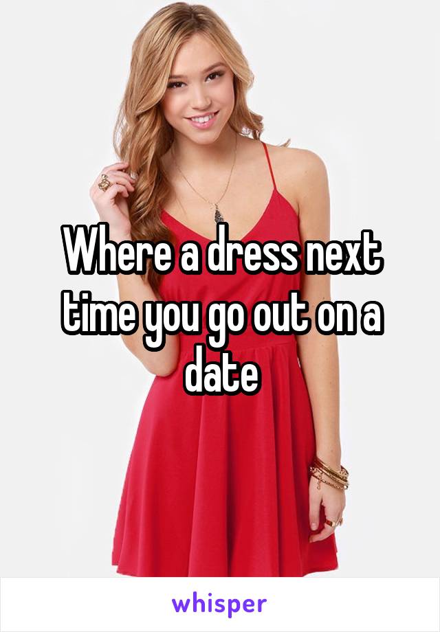 Where a dress next time you go out on a date