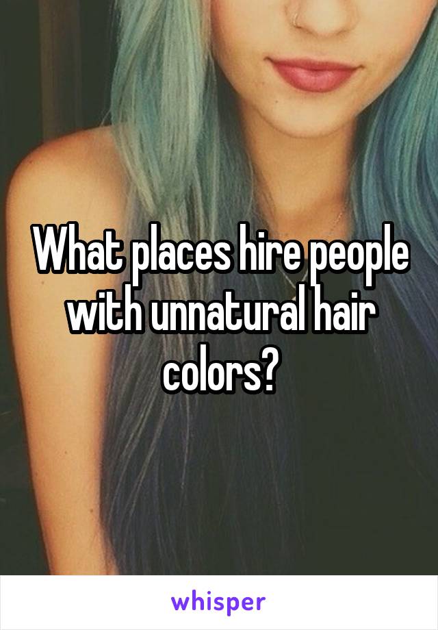 What places hire people with unnatural hair colors?