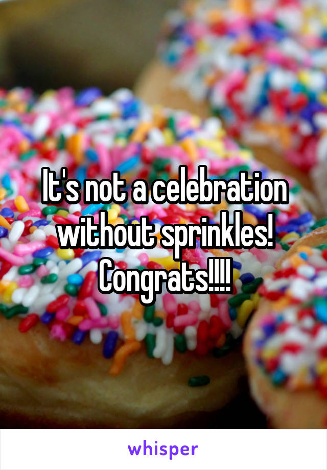 It's not a celebration without sprinkles! Congrats!!!!