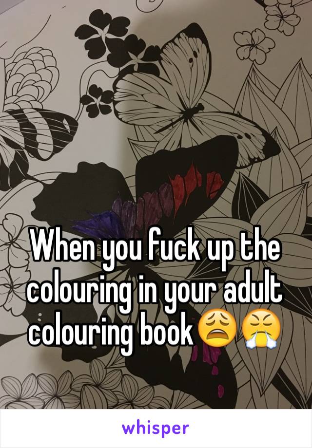 When you fuck up the colouring in your adult colouring book😩😤