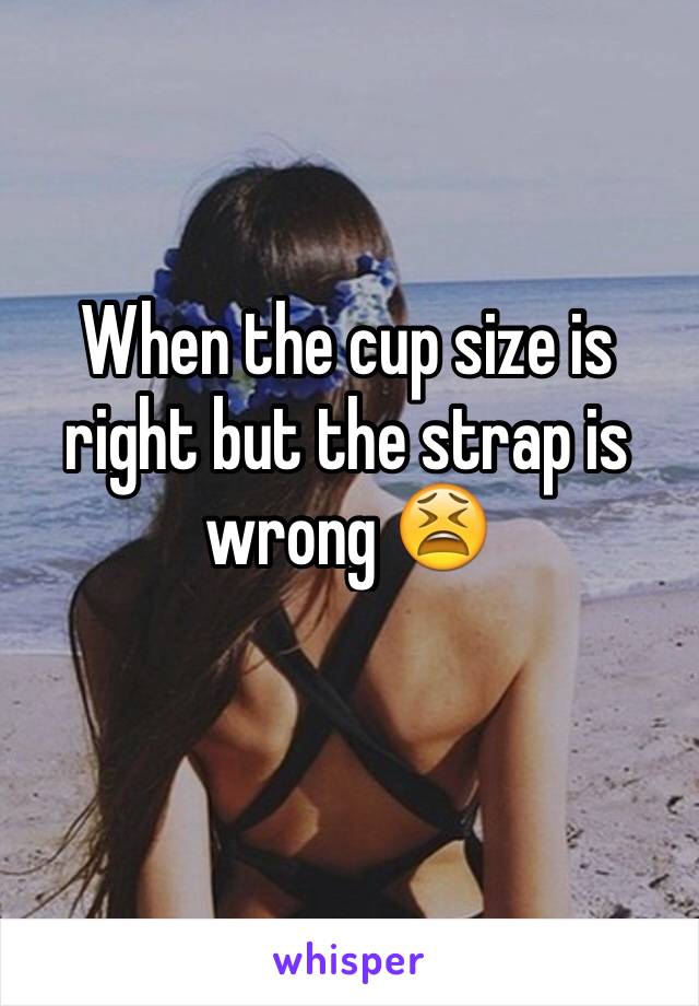 When the cup size is right but the strap is wrong 😫