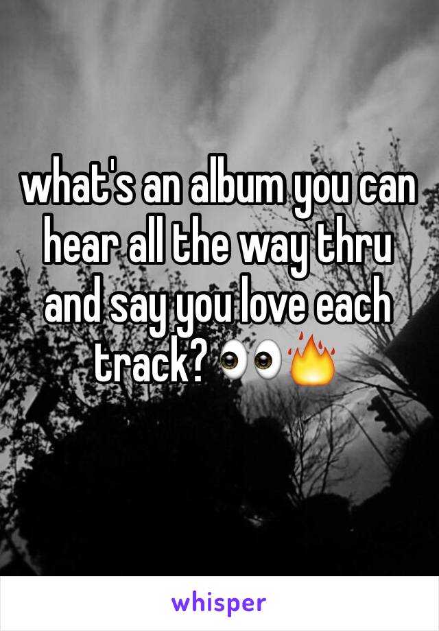 what's an album you can hear all the way thru and say you love each track? 👀🔥