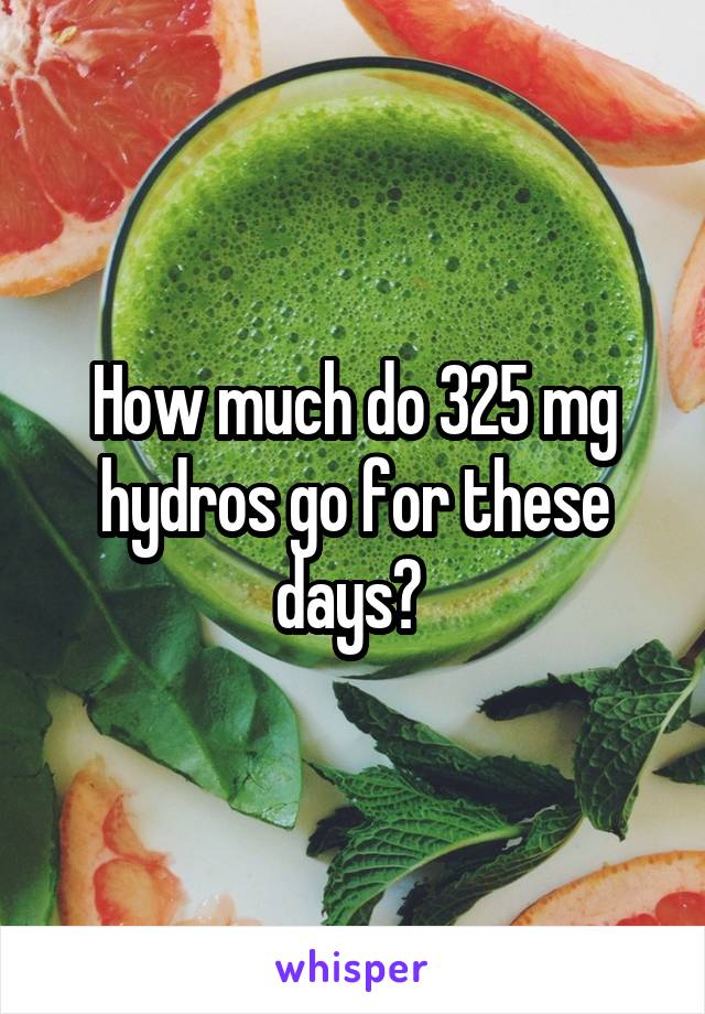 How much do 325 mg hydros go for these days? 