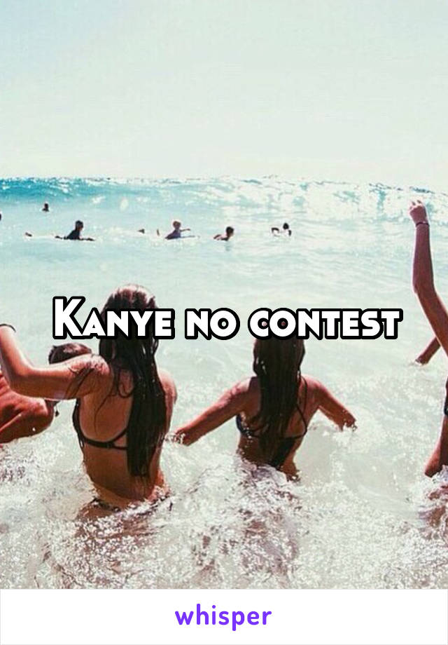 Kanye no contest