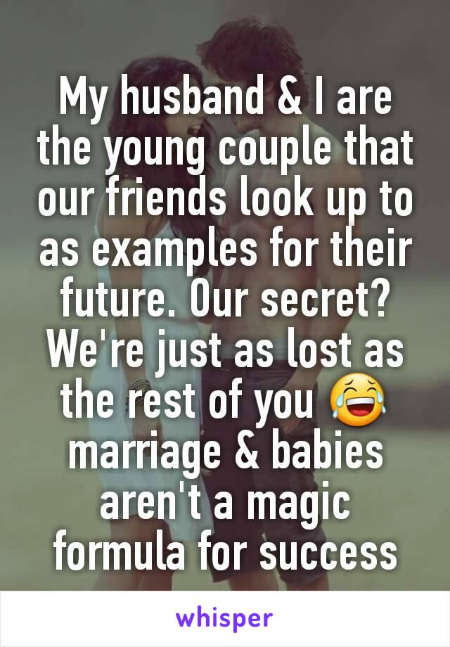 My husband & I are the young couple that our friends look up to as examples for their future. Our secret? We're just as lost as the rest of you 😂 marriage & babies aren't a magic formula for success