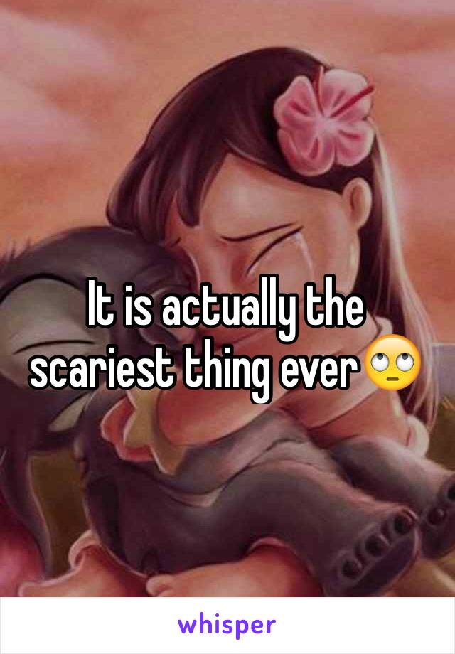 It is actually the scariest thing ever🙄