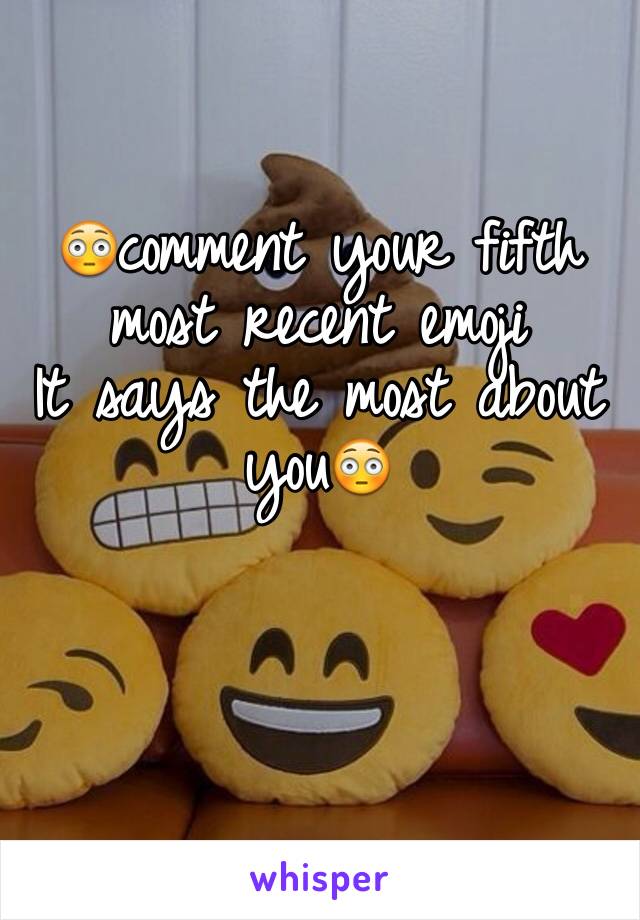 😳comment your fifth most recent emoji 
It says the most about you😳