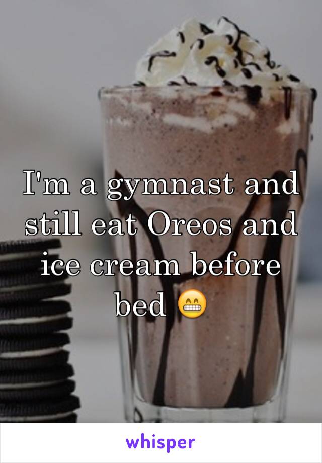 I'm a gymnast and still eat Oreos and ice cream before bed 😁