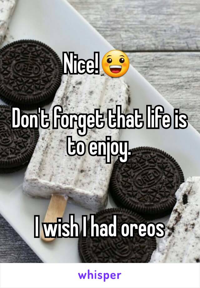 Nice!😀 

Don't forget that life is to enjoy.


I wish I had oreos