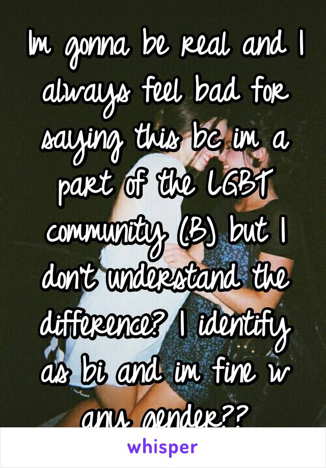 Im gonna be real and I always feel bad for saying this bc im a part of the LGBT community (B) but I don't understand the difference? I identify as bi and im fine w any gender??