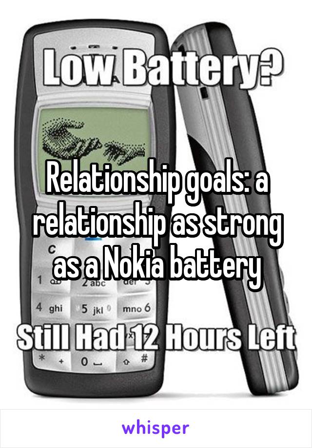 Relationship goals: a relationship as strong as a Nokia battery