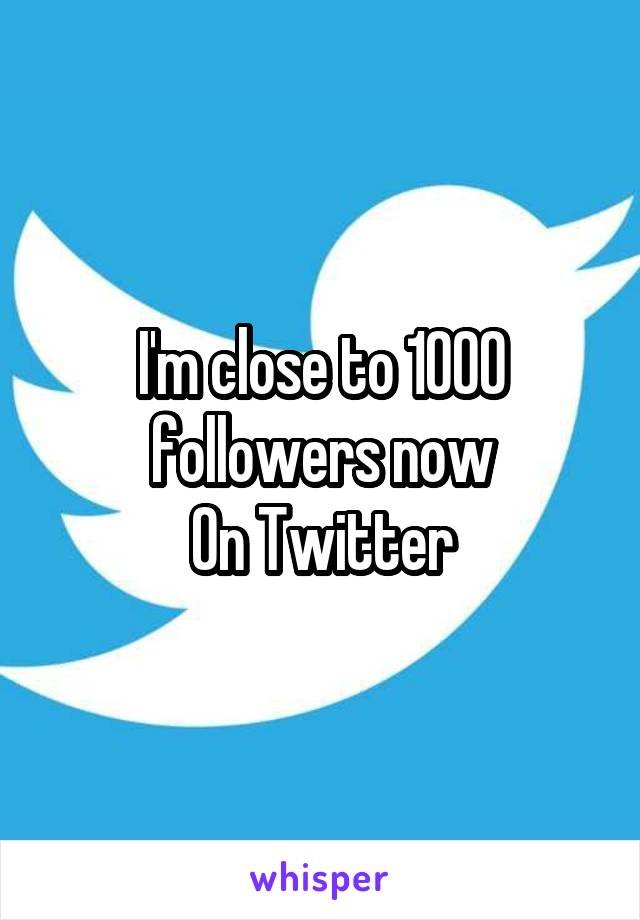 I'm close to 1000 followers now
On Twitter