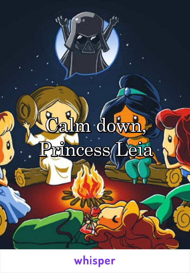 Calm down, Princess Leia