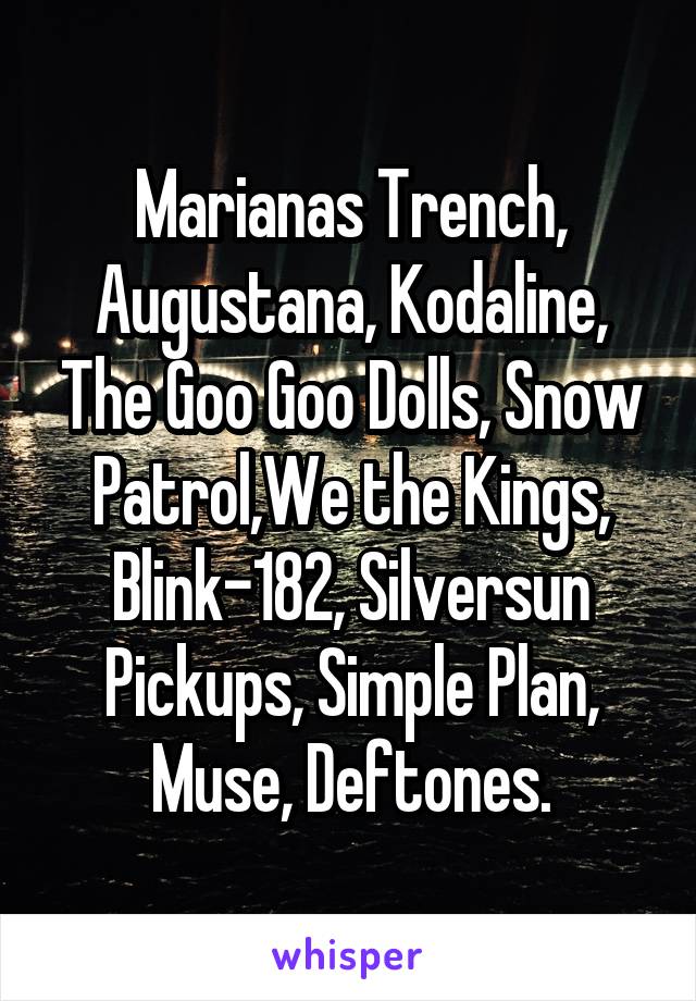 Marianas Trench, Augustana, Kodaline, The Goo Goo Dolls, Snow Patrol,We the Kings, Blink-182, Silversun Pickups, Simple Plan, Muse, Deftones.