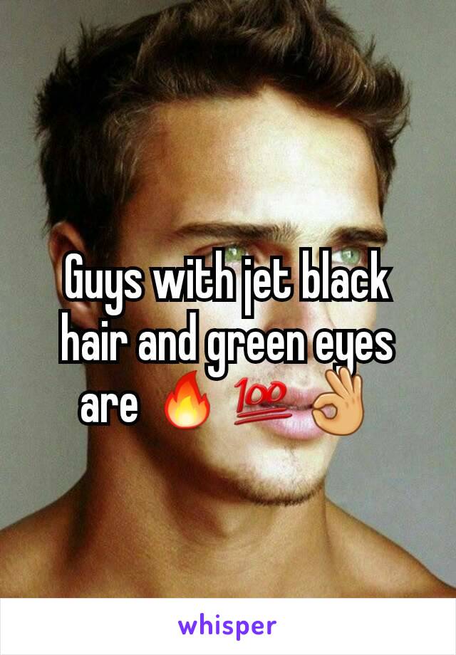 Guys with jet black hair and green eyes are 🔥💯👌