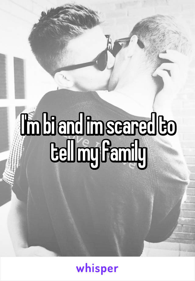 I'm bi and im scared to tell my family