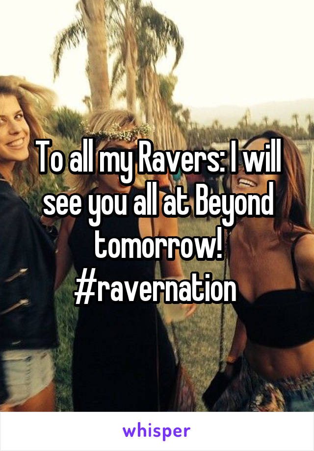 To all my Ravers: I will see you all at Beyond tomorrow! #ravernation 