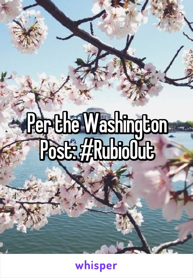 Per the Washington Post: #RubioOut