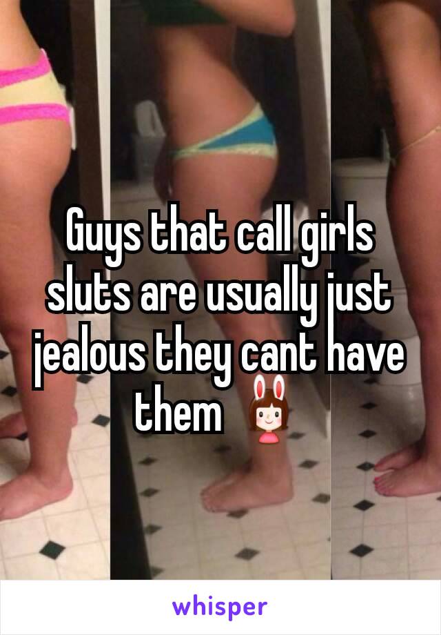 Guys that call girls sluts are usually just jealous they cant have them 👯